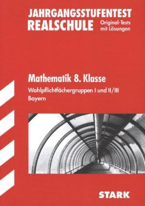 Bayerischer Mathematik-Test / Jahrgangsstufentest 8. Klasse Realschule,  Wahlpflichtfächergruppen I und II / III