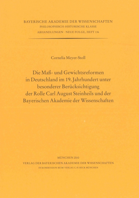 Bayerische Akademie der Wissenschaften Philosophisch-historische... / Die Ma&szlig;- und Gewichtsreformen in Deutschland im 19. Jahrhundert unter besonderer Ber&uuml;cksichtigung der Rolle Carl August Steinheils und der Bayerischen Akademie der Wissenschaften - Cornelia Meyer-Stoll