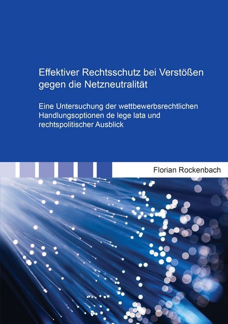Effektiver Rechtsschutz bei Verst&ouml;&szlig;en gegen die Netzneutralit&auml;t - Florian Rockenbach