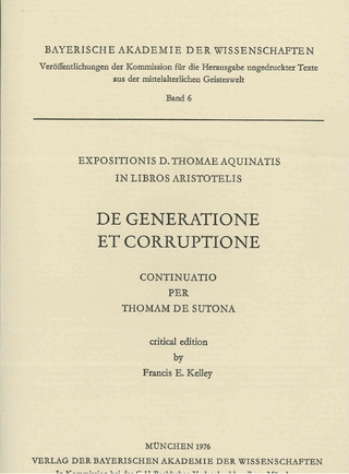Veröffentlichungen ungedruckter Texte aus der mittelalterlichen Geisteswelt / Expositionis D. Thomae Aquinatis in Libros Aristotelis DE GENERATIONE ET CORRUPTIONE. continuato per Thomam de Sutona