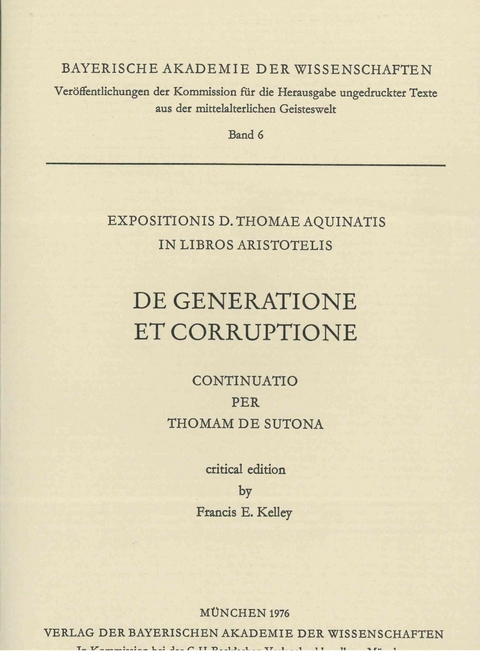 Ver&ouml;ffentlichungen ungedruckter Texte aus der mittelalterlichen Geisteswelt / Expositionis D. Thomae Aquinatis in Libros Aristotelis DE GENERATIONE ET CORRUPTIONE. continuato per Thomam de Sutona - Francis E. Kelley
