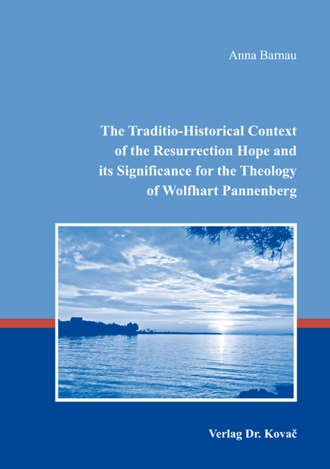 The Traditio-Historical Context of the Resurrection Hope and its Significance for the Theology of Wolfhart Pannenberg - Anna Barnau