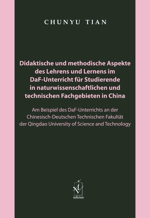 Didaktische und methodische Aspekte des Lehrens und Lernens im DaF-Unterricht f&uuml;r Studierende in naturwissenschaftlichen und technischen Fachgebieten in China - Chunyu Tian