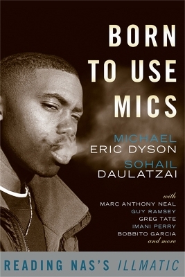 Born to Use Mics - Michael Dyson, Sohail Daulatzai