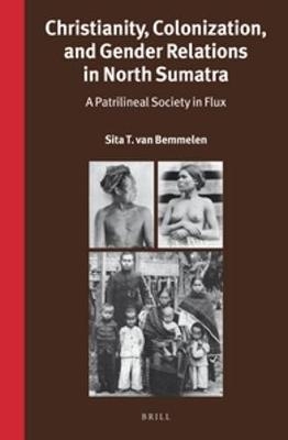 Christianity, Colonization, and Gender Relations in North Sumatra - Sita T. Bemmelen