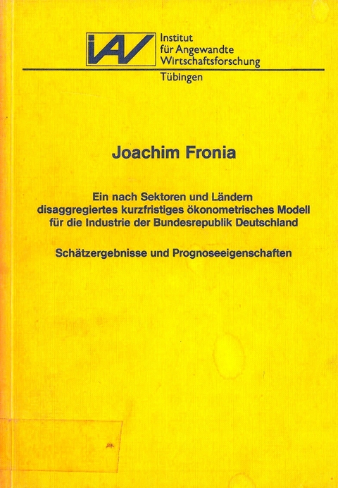 Ein nach Sektoren und L&auml;ndern disaggregiertes kurzfristiges &ouml;konometrisches Modell f&uuml;r die Industrie der Bundesrepublik Deutschland - Joachim Fronia