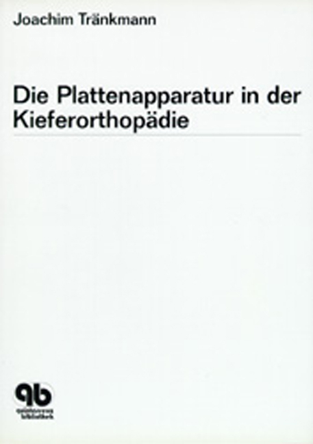 Die Plattenapparatur in der Kieferorthop&auml;die - Joachim Tr&auml;nkmann