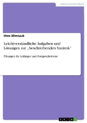 Leichtverständliche Aufgaben und Lösungen zur "beschreibenden Statistik" - Uwe Sliwczuk