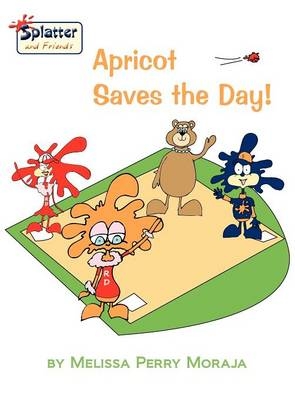 Apricot Saves the Day!-Splatter and Friends - Melissa Perry Moraja