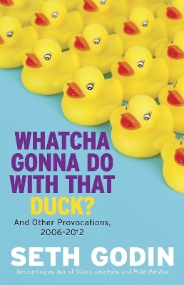 Whatcha Gonna Do With That Duck? - Seth Godin