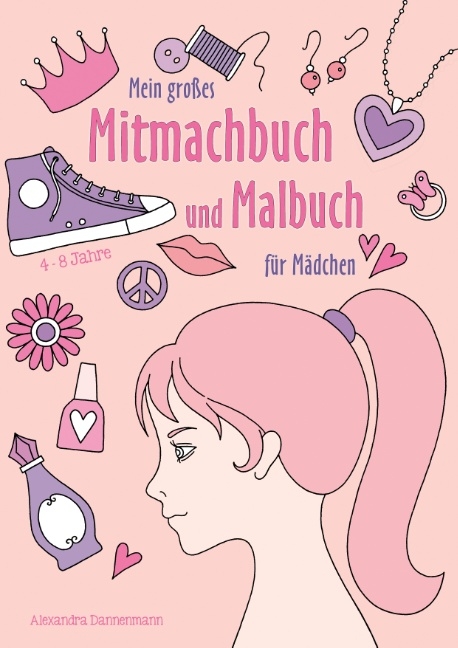 Mein gro&szlig;es Mitmachbuch und Malbuch f&uuml;r M&auml;dchen - Alexandra Dannenmann