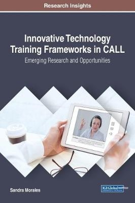 Innovative Technology Training Frameworks in CALL: Emerging Research and Opportunities - Sandra Morales