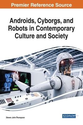 Androids, Cyborgs, and Robots in Contemporary Culture and Society - 
