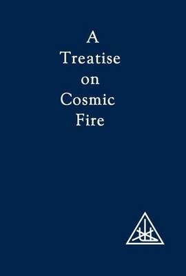 A Treatise on Cosmic Fire - Alice A. Bailey