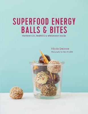 Superfood Energy Balls & Bites - Nicola Graimes