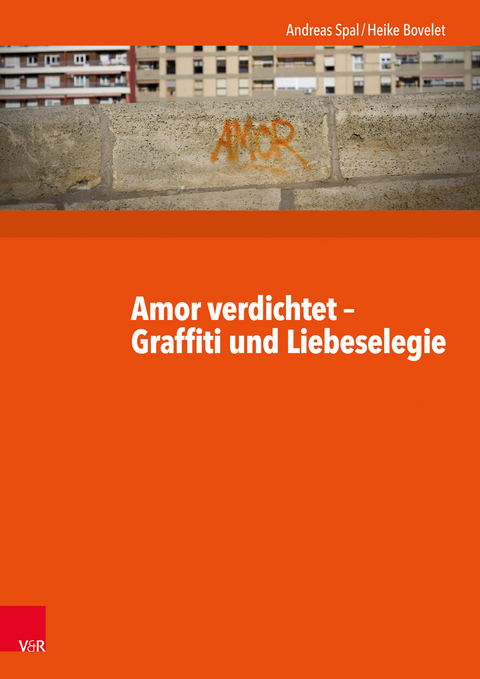 Amor verdichtet - Graffiti und Liebeselegie - Andreas Spal, Heike Bovelet
