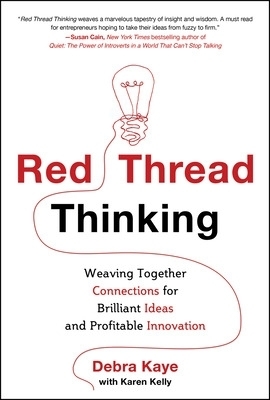 Red Thread Thinking: Weaving Together Connections for Brilliant Ideas and Profitable Innovation - Debra Kaye
