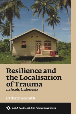 Resilience and the Localisation of Trauma in Aceh, Indonesia - Catherine Smith
