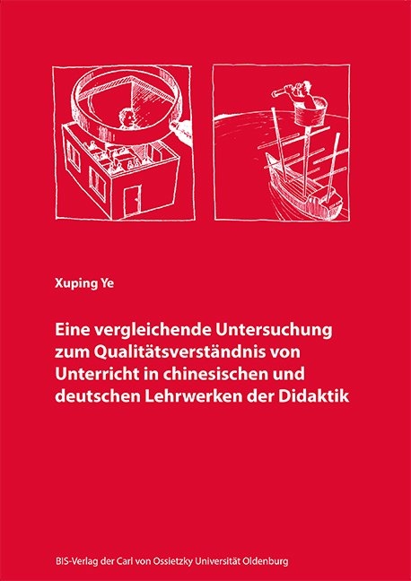 Eine vergleichende Untersuchung zum Qualit&auml;tsverst&auml;ndnis von Unterricht in chinesischen und deutschen Lehrwerken der Didaktik - Xuping Ye