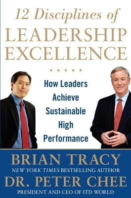 12 Disciplines of Leadership Excellence: How Leaders Achieve Sustainable High Performance - Brian Tracy, Peter Chee