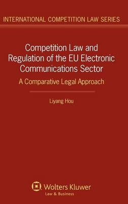 Competition Law and Regulation of the EU Electronic Communications Sector -  Liyang Hou
