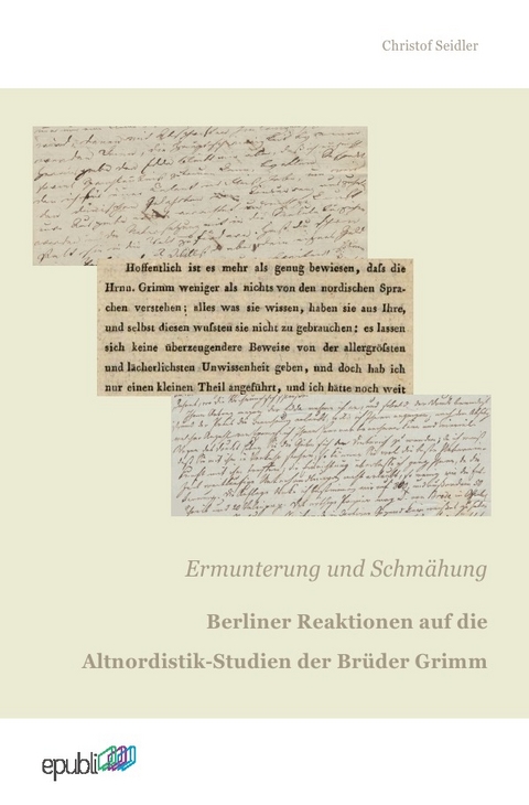 Ermunterung und Schm&auml;hung. Berliner Reaktionen auf die Altnordistik-Studien der Br&uuml;der Grimm - Christof Seidler