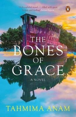 The Bones of Grace - Tahmima Anam