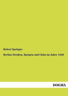 Berlins Stra&Atilde;en, Kneipen und Clubs im Jahre 1848 - Robert Springer