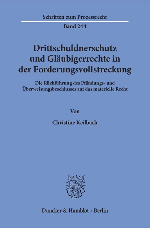 Drittschuldnerschutz und Gl&auml;ubigerrechte in der Forderungsvollstreckung. - Christine Keilbach