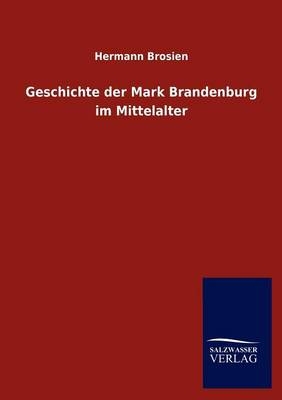 Geschichte der Mark Brandenburg im Mittelalter - Hermann Brosien