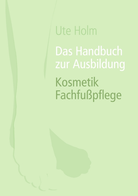 Das Handbuch zur Ausbildung Kosmetik Fachfu&szlig;pflege - Ute Holm
