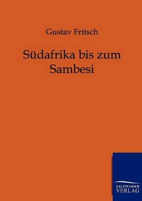 S&uuml;dafrika bis zum Sambesi - Gustav Fritsch