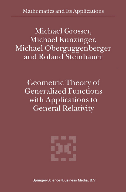Geometric Theory of Generalized Functions with Applications to General Relativity - M. Grosser, M. Kunzinger, Michael Oberguggenberger, R. Steinbauer