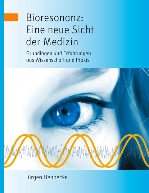 Bioresonanz: Eine neue Sicht der Medizin - J&uuml;rgen Hennecke