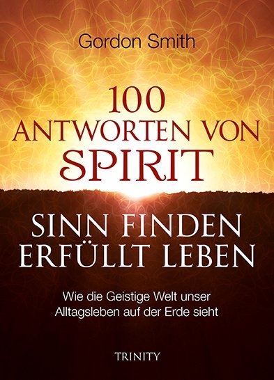 100 Antworten von Spirit: Sinn finden - Erf&uuml;llt leben - Gordon Smith