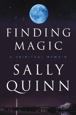 Finding Magic: A Spiritual Memoir - Sally Quinn