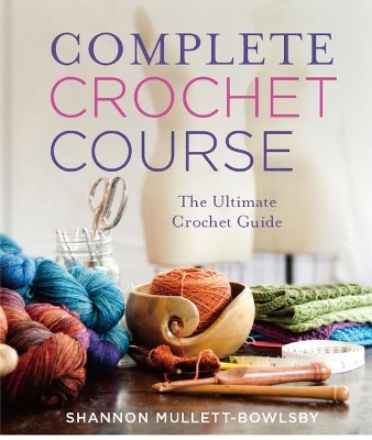 Complete Crochet Course - Shannon Mullett-Bowlsby