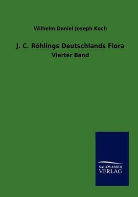 J. C. R&ouml;hlings Deutschlands Flora - Wilhelm Daniel Joseph Koch