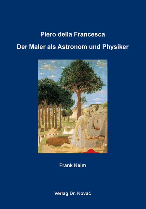 Piero della Francesca: Der Maler als Astronom und Physiker - Frank Keim