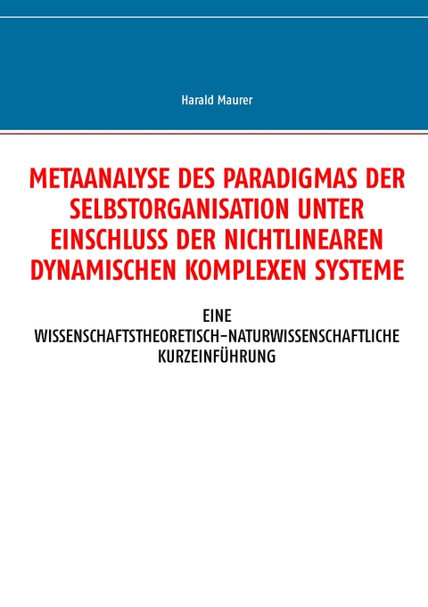 Metaanalyse des Paradigmas der Selbstorganisation unter Einschluss der nichtlinearen dynamischen komplexen Systeme - Harald Maurer