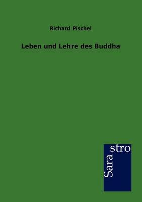Leben und Lehre des Buddha - Richard Pischel