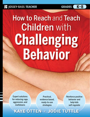 How to Reach and Teach Children with Challenging Behavior (K-8) - Kaye Otten, Jodie Tuttle