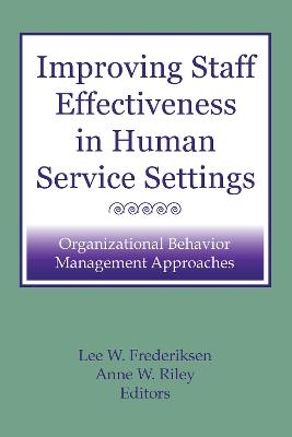 Improving Staff Effectiveness in Human Service Settings - Lee W Frederiksen, Anne W Riley
