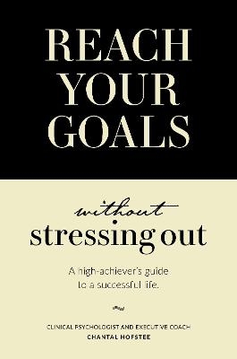 Reach Your Goals Without Stressing Out - Chantal Hofstee