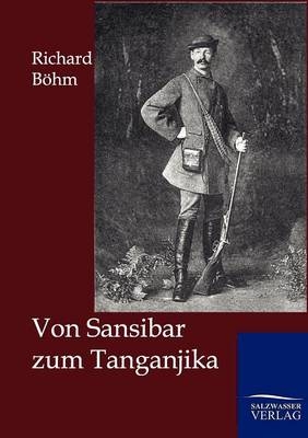 Von Sansibar zum Tanganjika - Richard B&ouml;hm