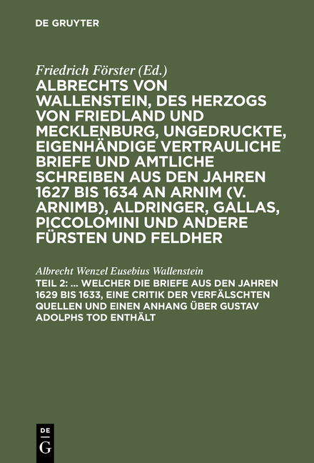 Albrecht von Wallenstein: Albrechts von Wallenstein, des Herzogs... / ... Welcher die Briefe aus den Jahren 1629 bis 1633, eine Critik der verf&auml;lschten Quellen und einen Anhang &uuml;ber Gustav Adolphs Tod enth&auml;lt - Albrecht Wenzel Eusebius Wallenstein