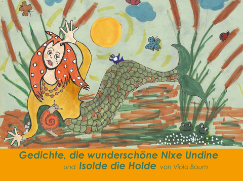 Gedichte, die wundersch&ouml;ne Nixe Undine und Isolde die Holde - Viola Baum