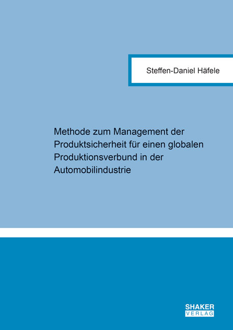 Methode zum Management der Produktsicherheit f&uuml;r einen globalen Produktionsverbund in der Automobilindustrie - Steffen-Daniel H&auml;fele