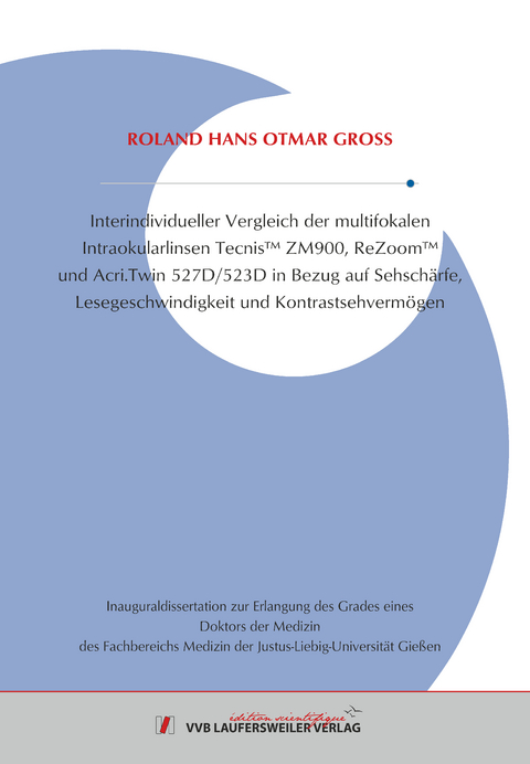 Interindividueller Vergleich der multifokalen Intraokularlinsen Tecnis&trade; ZM900, ReZoom&trade; und Acri.Twin 527D/523D in Bezug auf Sehsch&auml;rfe, Lesegeschwindigkeit und Kontrast-sehverm&ouml;gen - Roland Gross