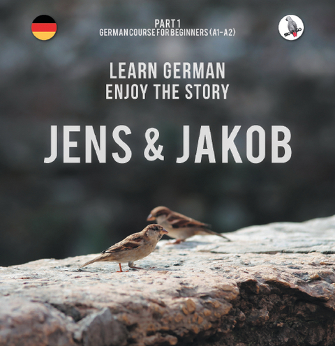 Jens und Jakob. Learn German. Enjoy the Story. Part 1 &mdash; German Course for Beginners - Werner Skalla